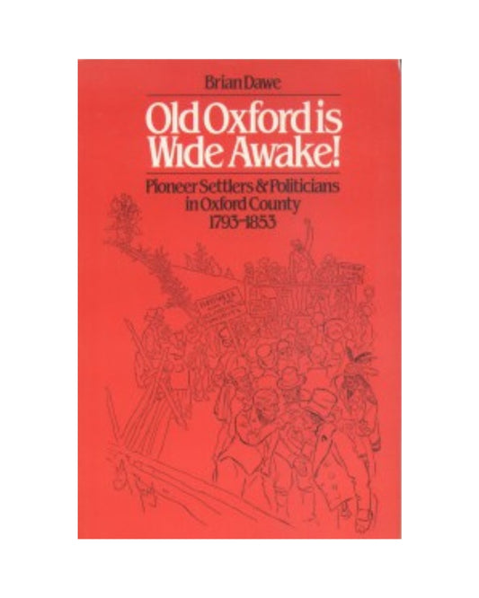 Old Oxford is Wide Awake! Pioneer Settlers & Politicians in Oxford County 1793-1853